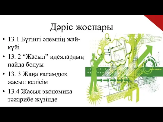 Дәріс жоспары 13.1 Бүгінгі әлемнің жай-күйі 13. 2 “Жасыл” идеялардың