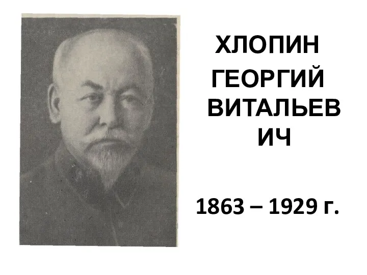 ХЛОПИН ГЕОРГИЙ ВИТАЛЬЕВИЧ 1863 – 1929 г.