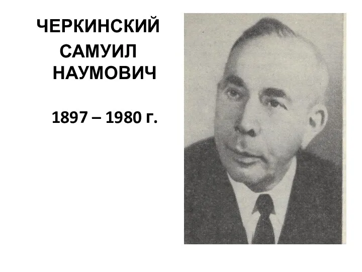 ЧЕРКИНСКИЙ САМУИЛ НАУМОВИЧ 1897 – 1980 г.