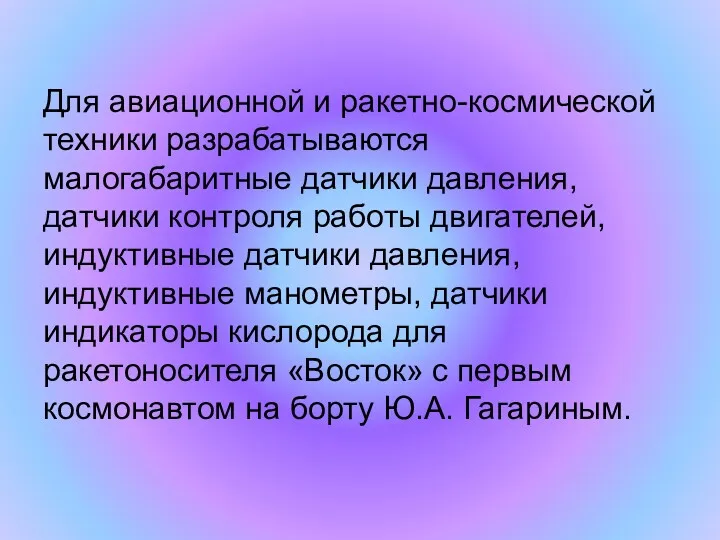 Для авиационной и ракетно-космической техники разрабатываются малогабаритные датчики давления, датчики