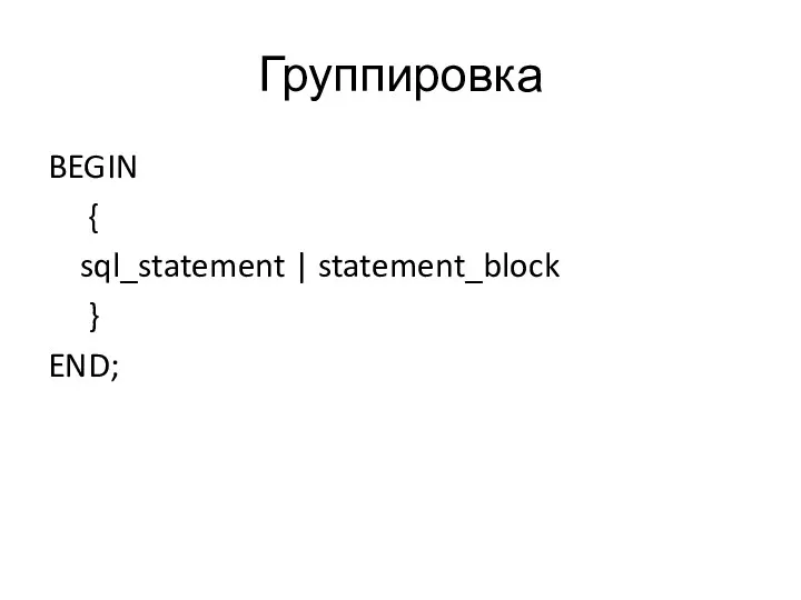 Группировка BEGIN { sql_statement | statement_block } END;