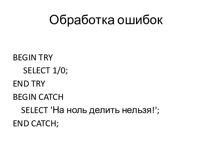 Обработка ошибок BEGIN TRY SELECT 1/0; END TRY BEGIN CATCH