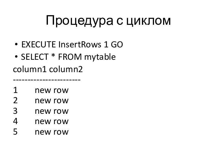 Процедура с циклом EXECUTE InsertRows 1 GO SELECT * FROM