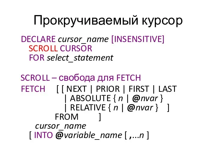 Прокручиваемый курсор DECLARE cursor_name [INSENSITIVE] SCROLL CURSOR FOR select_statement SCROLL