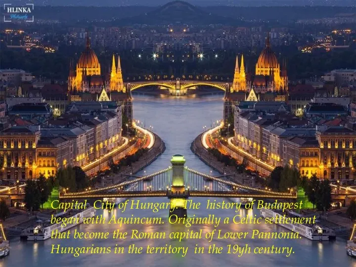 Capital City of Hungary. The history of Budapest began with Aquincum. Originally a