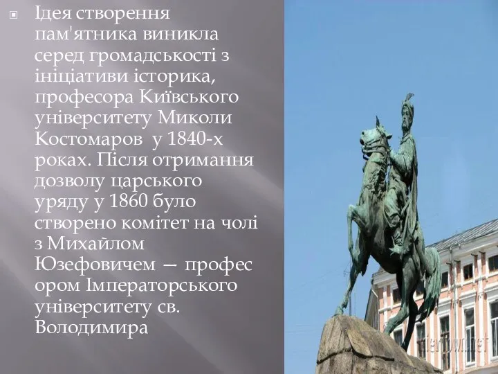 Ідея створення пам'ятника виникла серед громадськості з ініціативи історика, професора Київського університету Миколи