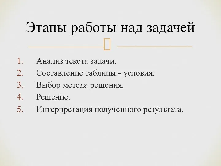 Анализ текста задачи. Составление таблицы - условия. Выбор метода решения.