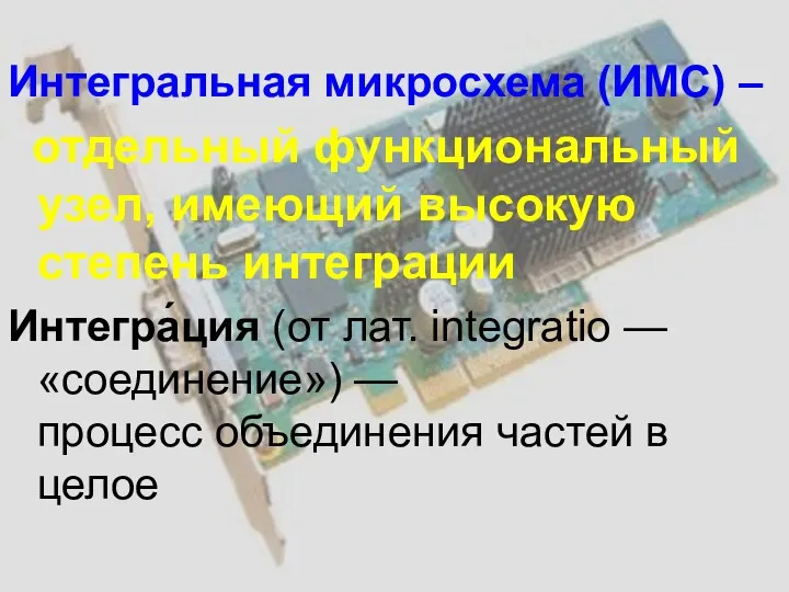 Интегральная микросхема (ИМС) – отдельный функциональный узел, имеющий высокую степень