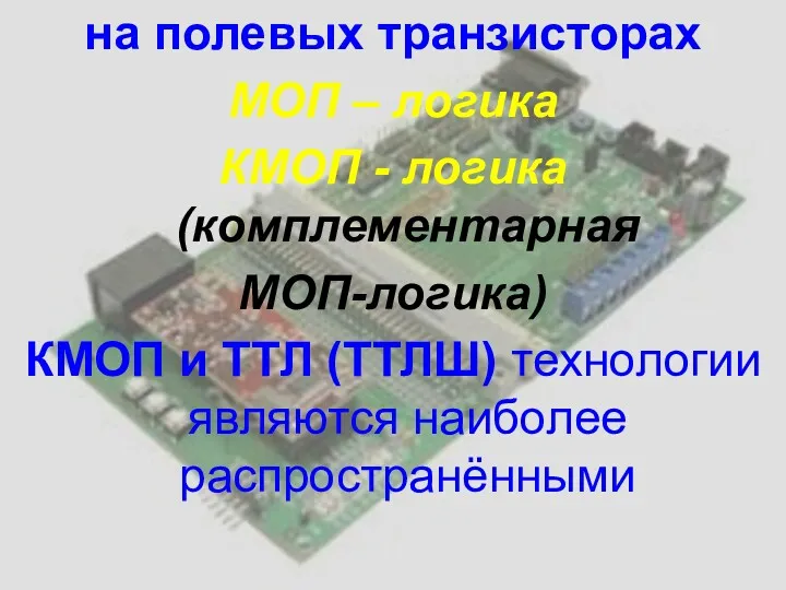 на полевых транзисторах МОП – логика КМОП - логика (комплементарная