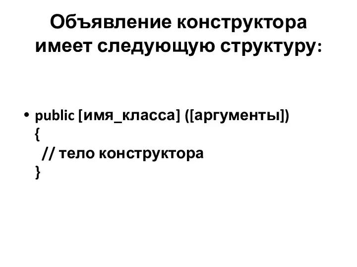 Объявление конструктора имеет следующую структуру: public [имя_класса] ([аргументы]) { // тело конструктора }