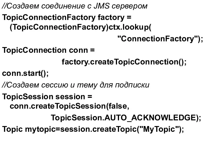 //Создаем соединение с JMS сервером TopicConnectionFactory factory = (TopicConnectionFactory)ctx.lookup( "ConnectionFactory"); TopicConnection conn =