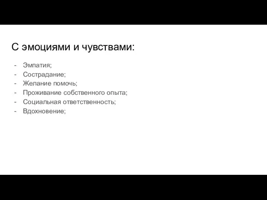 С эмоциями и чувствами: Эмпатия; Сострадание; Желание помочь; Проживание собственного опыта; Cоциальная ответственность; Вдохновение;