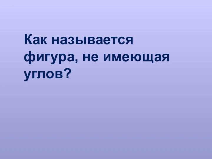 Как называется фигура, не имеющая углов?