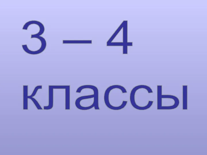 3 – 4 классы