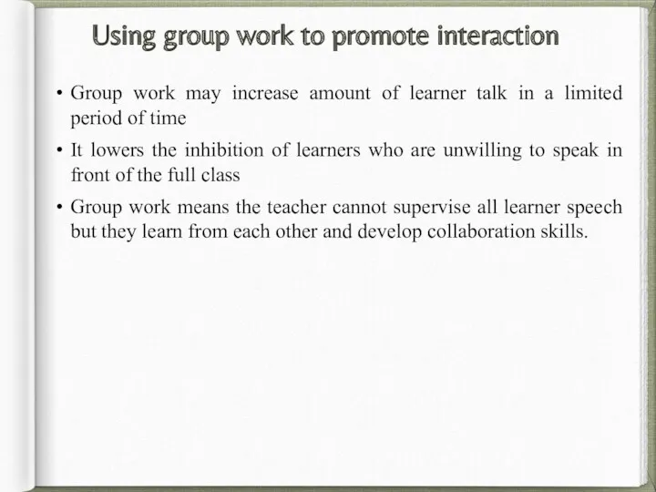 Using group work to promote interaction Group work may increase amount of learner