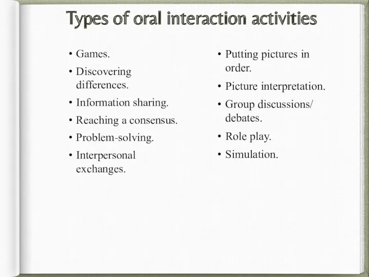 Types of oral interaction activities Games. Discovering differences. Information sharing. Reaching a consensus.