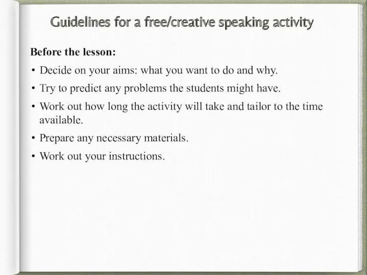 Guidelines for a free/creative speaking activity Before the lesson: Decide on your aims: