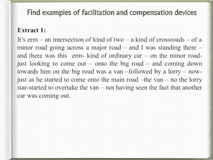Find examples of facilitation and compensation devices Extract 1: It’s erm – an