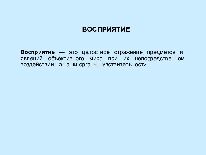 ВОСПРИЯТИЕ Восприятие ― это целостное отражение предметов и явлений объективного