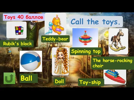 Toys 40 баллов Call the toys. Rubik's block Teddy-bear Ball
