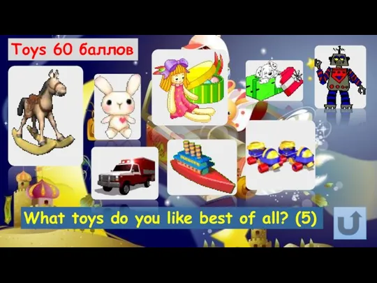 Toys 60 баллов What toys do you like best of all? (5)