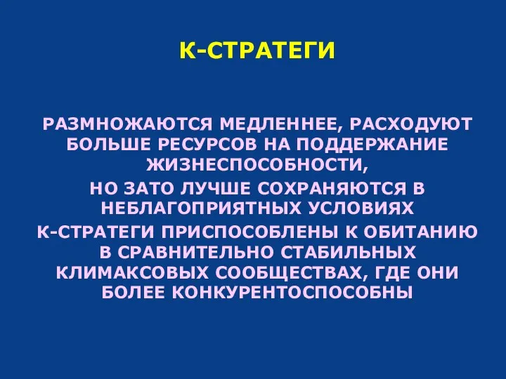 К-СТРАТЕГИ РАЗМНОЖАЮТСЯ МЕДЛЕННЕЕ, РАСХОДУЮТ БОЛЬШЕ РЕСУРСОВ НА ПОДДЕРЖАНИЕ ЖИЗНЕСПОСОБНОСТИ, НО