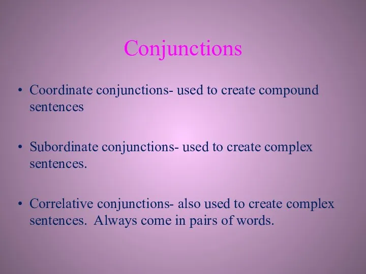 Conjunctions Coordinate conjunctions- used to create compound sentences Subordinate conjunctions-