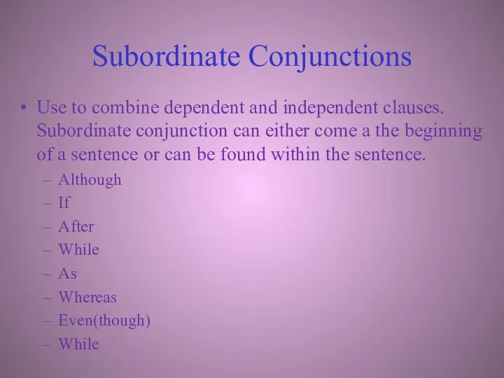 Subordinate Conjunctions Use to combine dependent and independent clauses. Subordinate