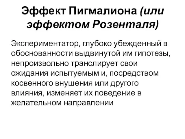 Эффект Пигмалиона (или эффектом Розенталя) Экспериментатор, глубоко убежденный в обоснованности