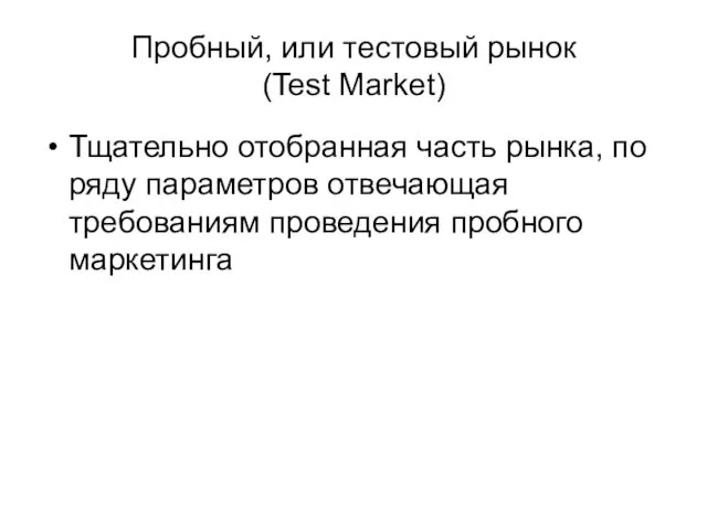 Пробный, или тестовый рынок (Test Market) Тщательно отобранная часть рынка,