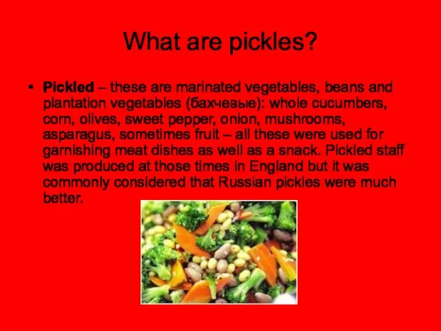What are pickles? Pickled – these are marinated vegetables, beans