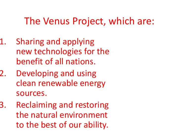 The Venus Project, which are: Sharing and applying new technologies for the benefit
