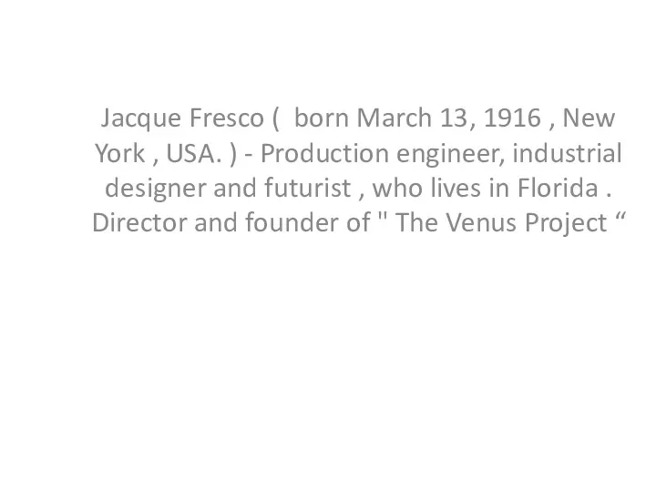 Jacque Fresco ( born March 13, 1916 , New York , USA. )