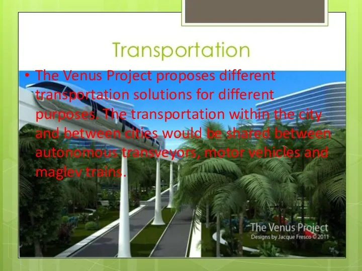 The Venus Project proposes different transportation solutions for different purposes. The transportation within