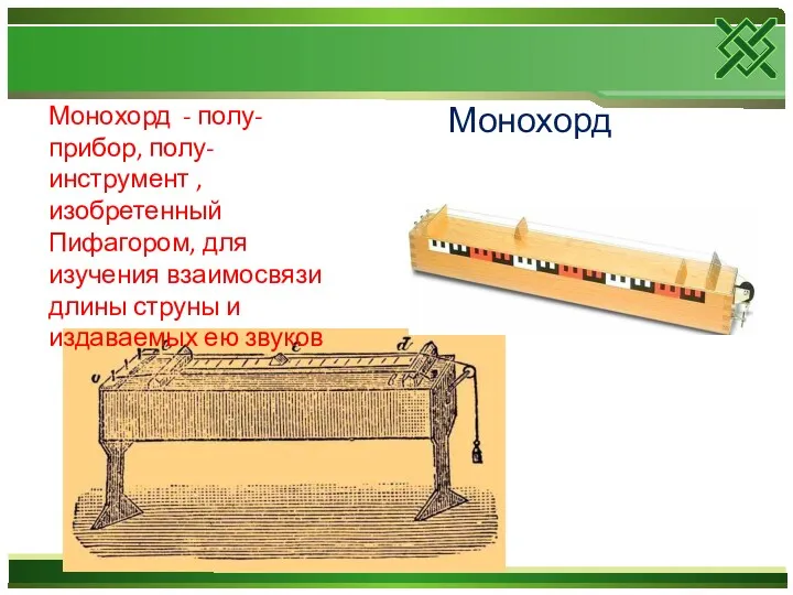 Монохорд Монохорд - полу-прибор, полу-инструмент , изобретенный Пифагором, для изучения