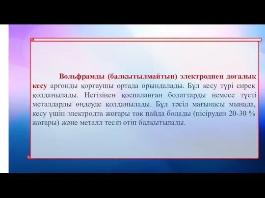 Вольфрамды (балқытылмайтын) электродпен доғалық кесу аргонды қорғаушы ортада орындалады. Бұл