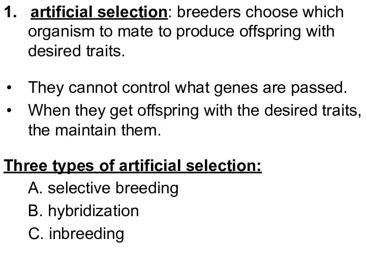 1. artificial selection: breeders choose which organism to mate to