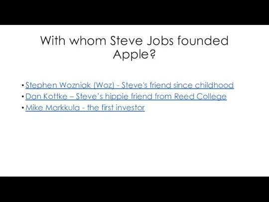With whom Steve Jobs founded Apple? Stephen Wozniak (Woz) -