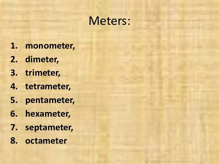 Meters: monometer, dimeter, trimeter, tetrameter, pentameter, hexameter, septameter, octameter