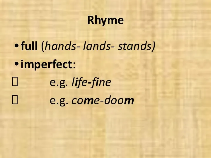 Rhyme full (hands- lands- stands) imperfect: e.g. life-fine e.g. come-doom