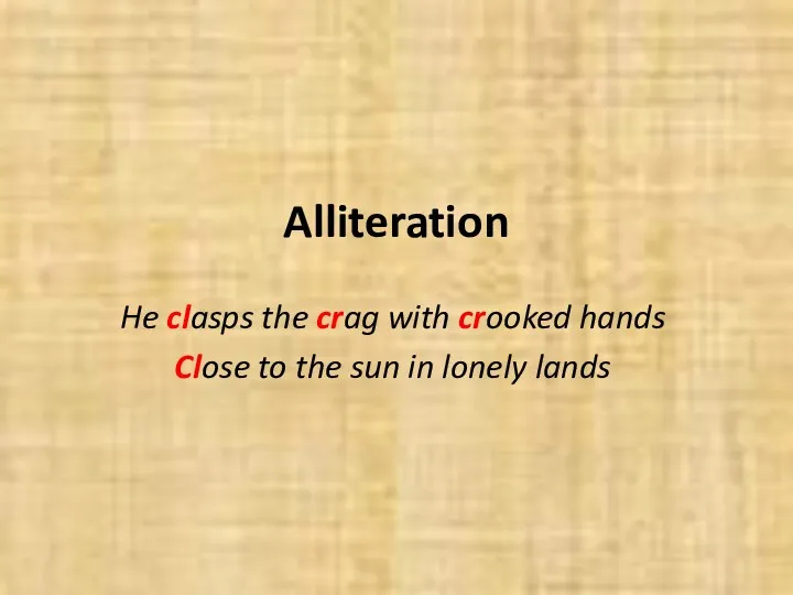 Alliteration He clasps the crag with crooked hands Close to the sun in lonely lands