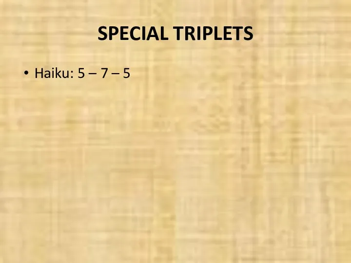 SPECIAL TRIPLETS Haiku: 5 – 7 – 5