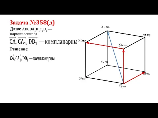 Задача №358(д) Дано: ABCDA1B1C1D1 —параллелепипед Решение: