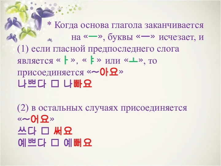 * Когда основа глагола заканчивается на «ㅡ», буквы «ㅡ» исчезает, и (1) если