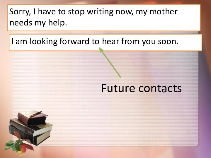 Sorry, I have to stop writing now, my mother needs