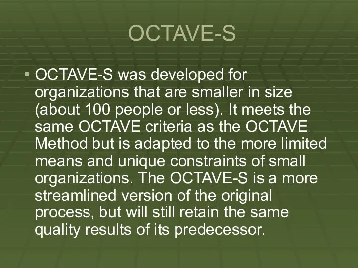 OCTAVE-S OCTAVE-S was developed for organizations that are smaller in