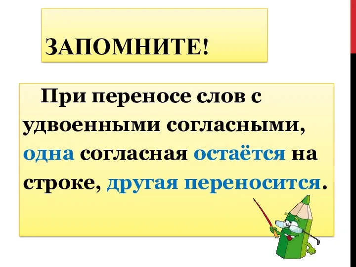 ЗАПОМНИТЕ! При переносе слов с удвоенными согласными, одна согласная остаётся на строке, другая переносится.