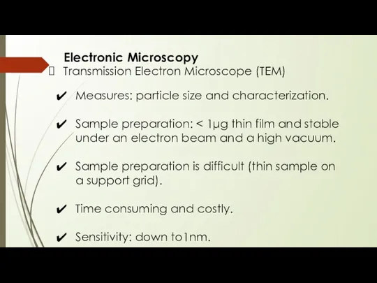 Electronic Microscopy Transmission Electron Microscope (TEM) Measures: particle size and characterization. Sample preparation: