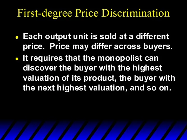 First-degree Price Discrimination Each output unit is sold at a different price. Price