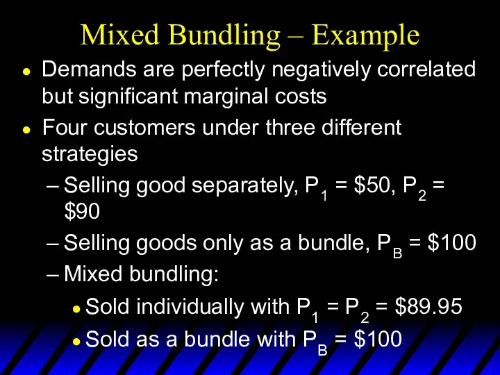Mixed Bundling – Example Demands are perfectly negatively correlated but significant marginal costs